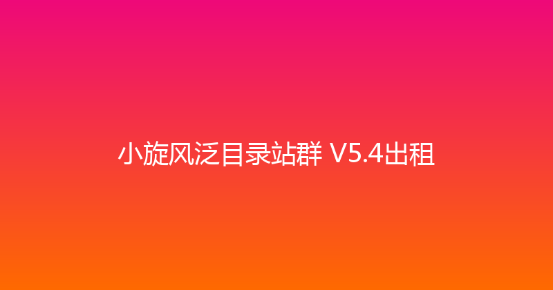 小旋风泛目录站群 V5.4出租 封面图